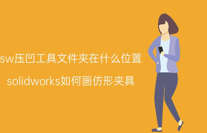 sw压凹工具文件夹在什么位置 solidworks如何画仿形夹具？